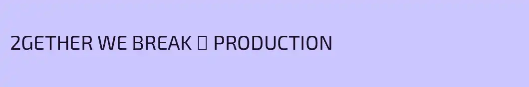 2GETHER WE BREAK ⛓️ PRODUCTION